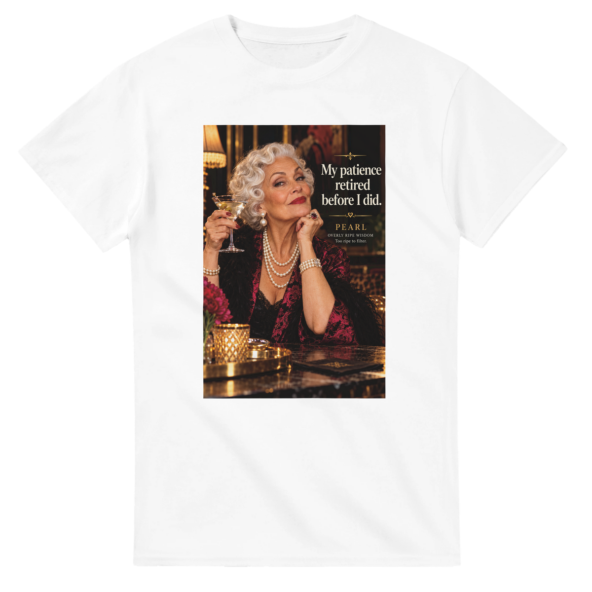 Pearl from Overly Ripe Wisdom on a t-shirt with her saying “My patience retired before I did.”