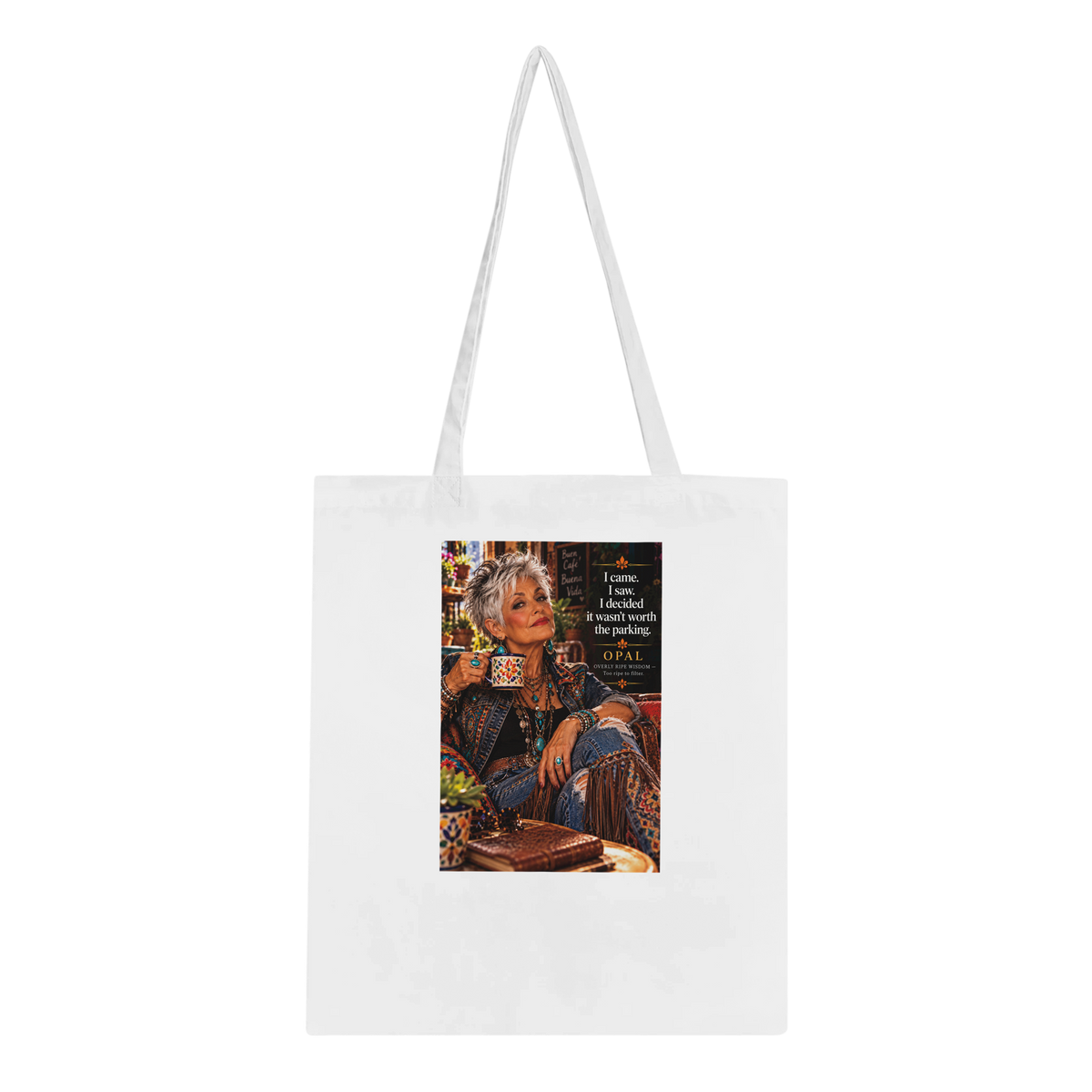 Opal from Overly Ripe Wisdom on a tote bag with her saying “I came. I saw. I decided it wasn’t worth the parking.”